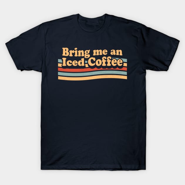 Bring Me An Iced Coffee - Funny Coffee Lover Retro Vintage T-Shirt by OrangeMonkeyArt